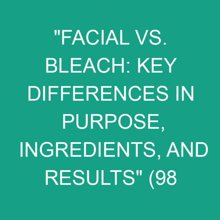 Facial vs. Bleach: Key Differences in Purpose, Ingredients, and Results