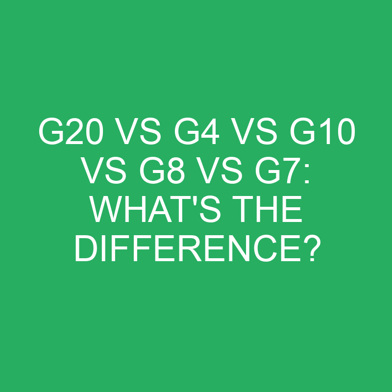 g20 vs g4 vs g10 vs g8 vs g7 whats the difference 12052 1