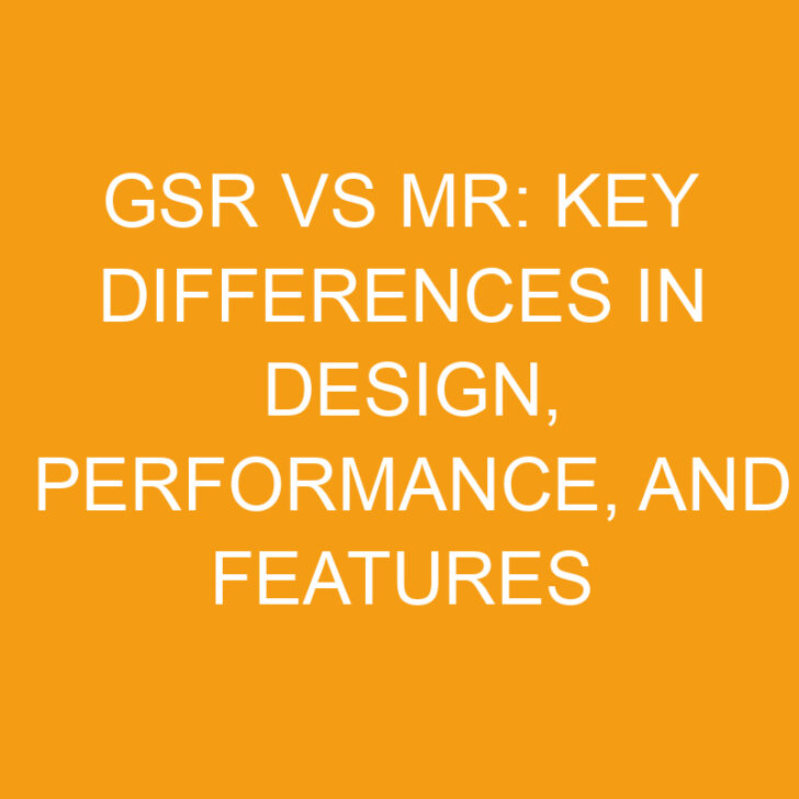 GSR vs MR: Key Differences in Design, Performance, and Features