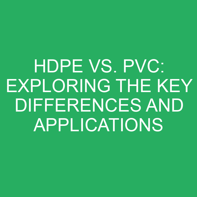 hdpe vs pvc exploring the key differences and applications 12327