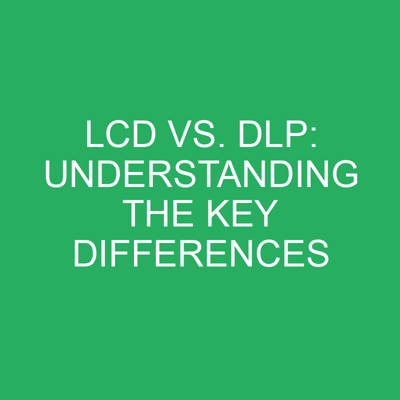 lcd vs dlp understanding the key differences 12361