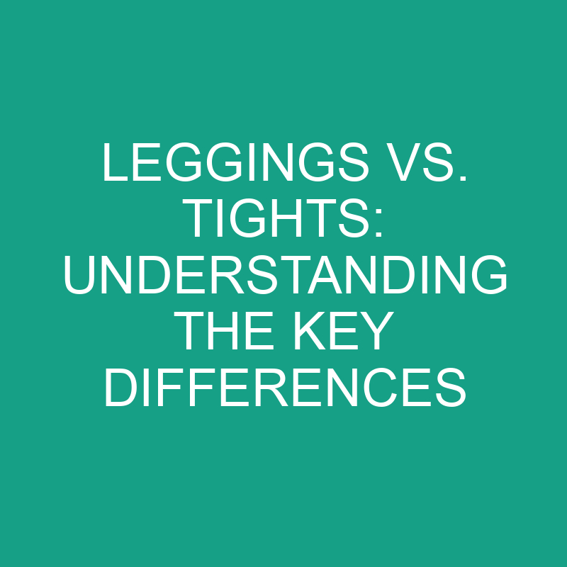 leggings vs tights understanding the key differences 8235