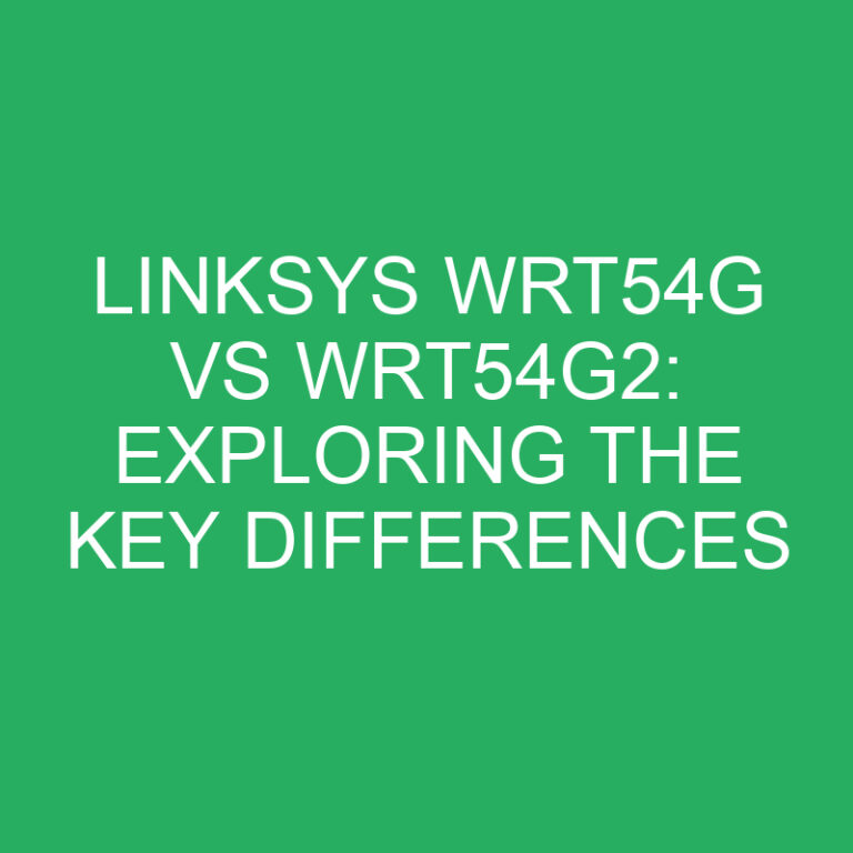 Linksys WRT54G vs WRT54G2: Exploring the Key Differences