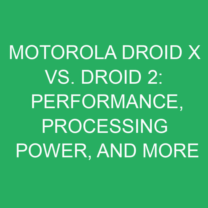 Motorola Droid X vs. Droid 2: Performance, Processing Power, and More