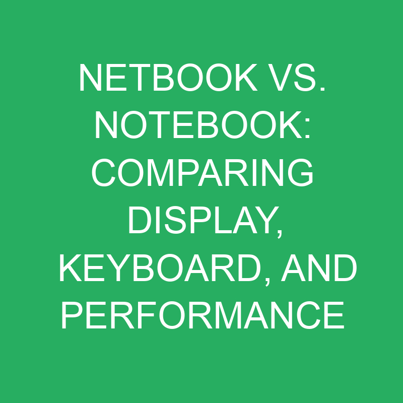 netbook vs notebook comparing display keyboard and performance 12098