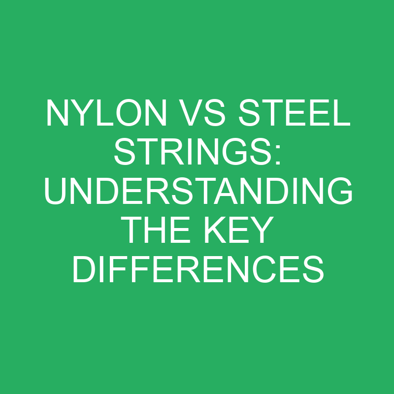 nylon vs steel strings understanding the key differences 12384