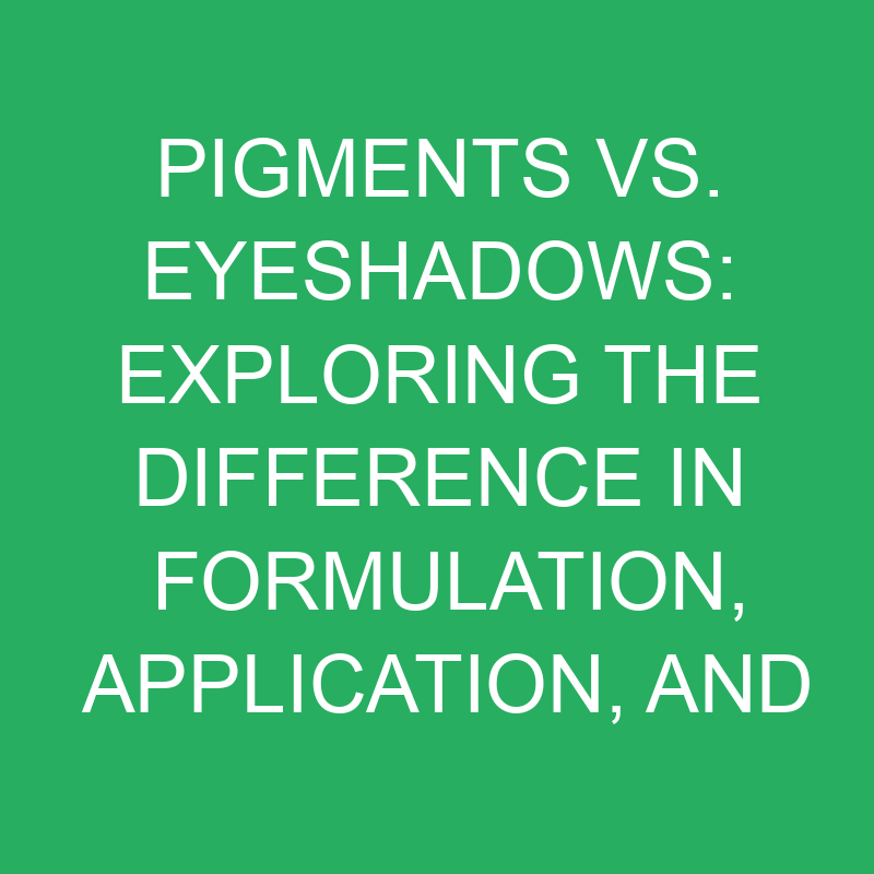 pigments vs eyeshadows exploring the difference in formulation application and versatility 12397