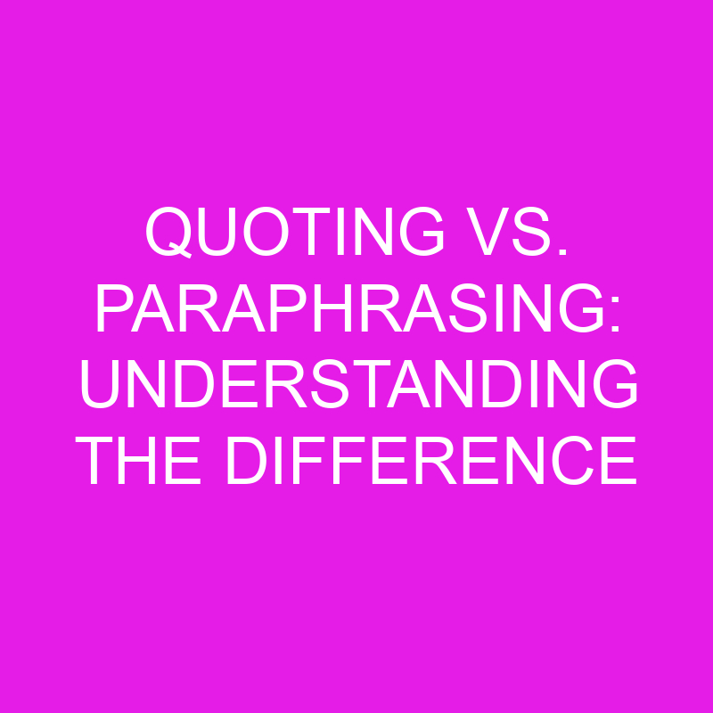 quoting vs paraphrasing understanding the difference 10457