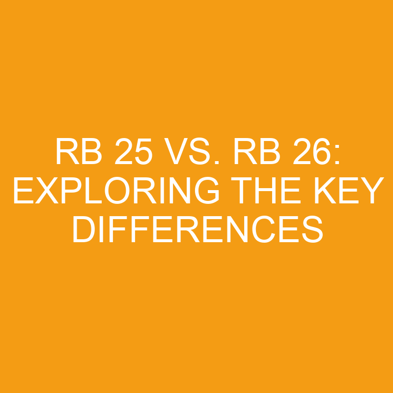 rb 25 vs rb 26 exploring the key differences 7549