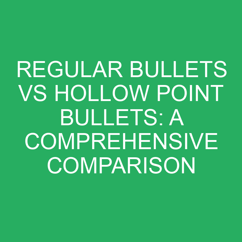 regular bullets vs hollow point bullets a comprehensive comparison 12122