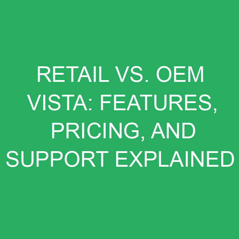 retail vs oem vista features pricing and support