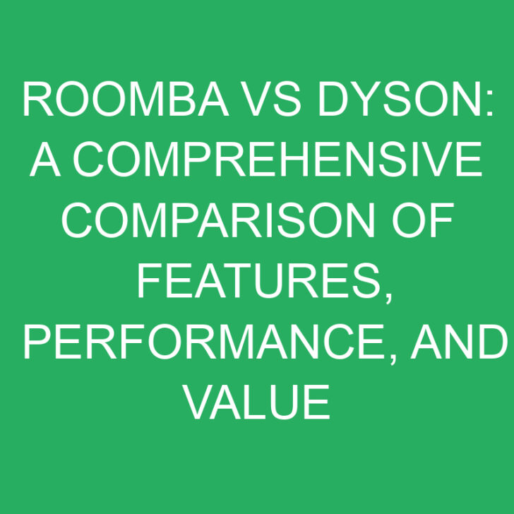 Roomba vs Dyson: A Comprehensive Comparison of Features, Performance, and Value