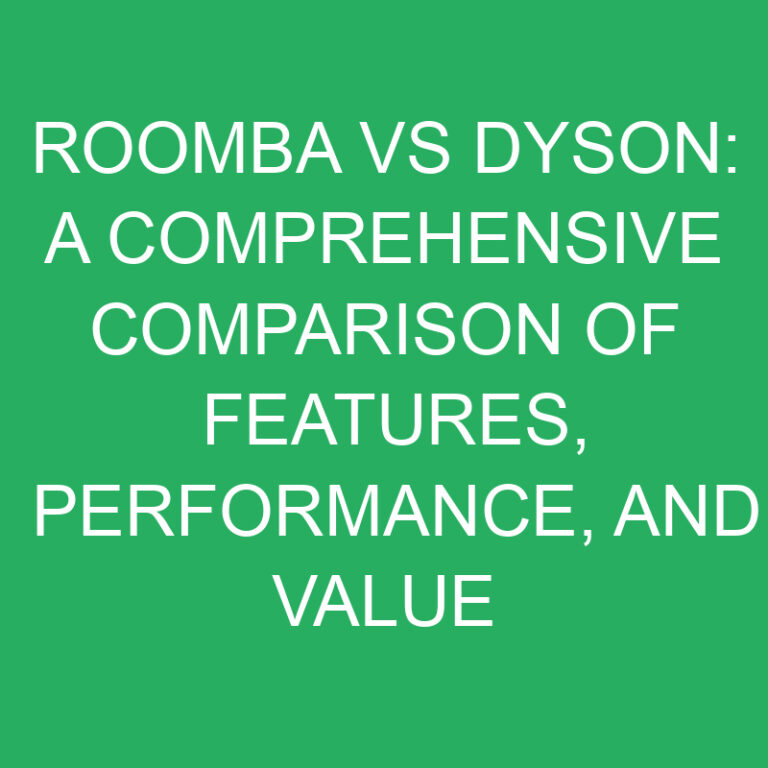 Roomba vs Dyson: A Comprehensive Comparison of Features, Performance, and Value