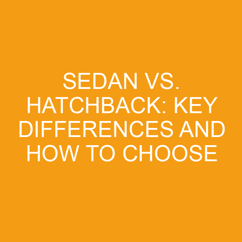 sedan vs hatchback key differences and how to choose 7534