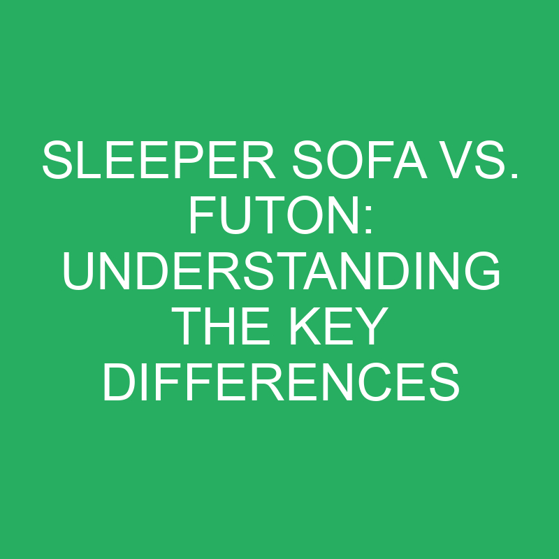 sleeper sofa vs futon understanding the key differences 12154
