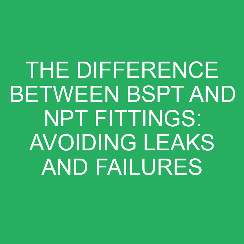 the difference between bspt and npt fittings avoiding leaks and failures 12107