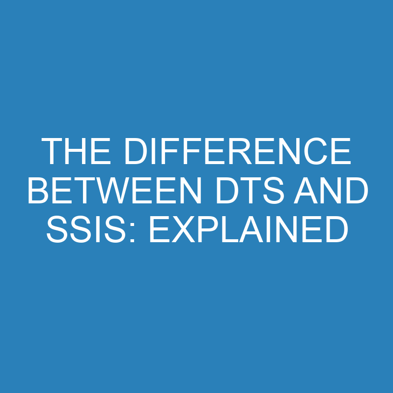 the difference between dts and ssis explained 14015 1