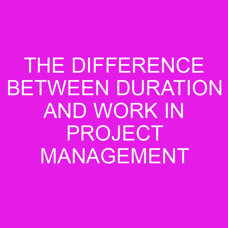 the difference between duration and work in project management 10627