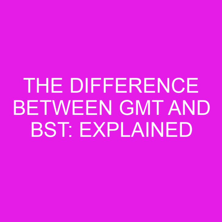 The Difference Between GMT and BST: Explained