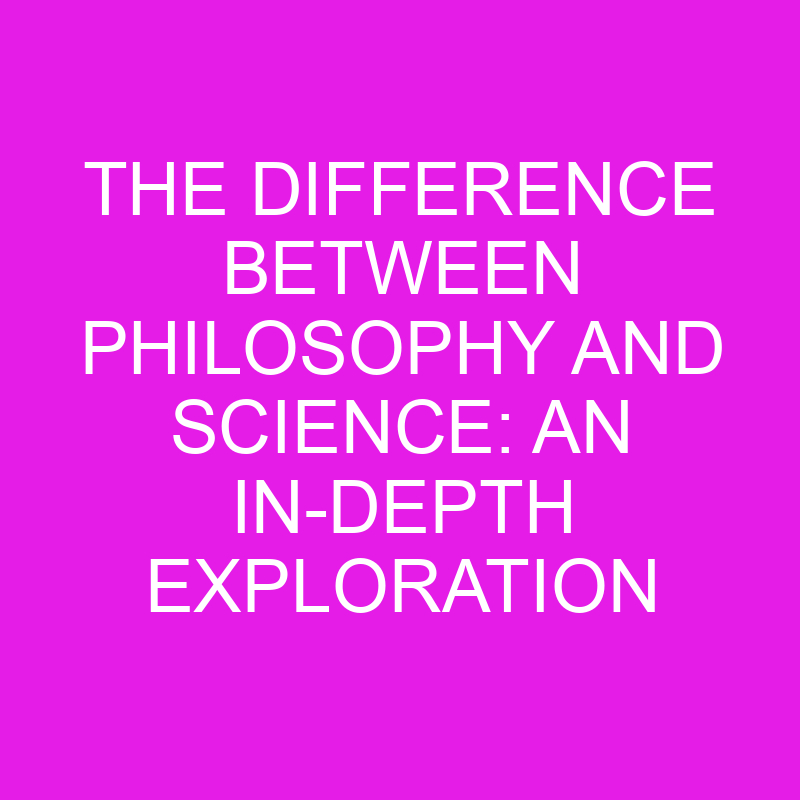the difference between philosophy and science an in depth