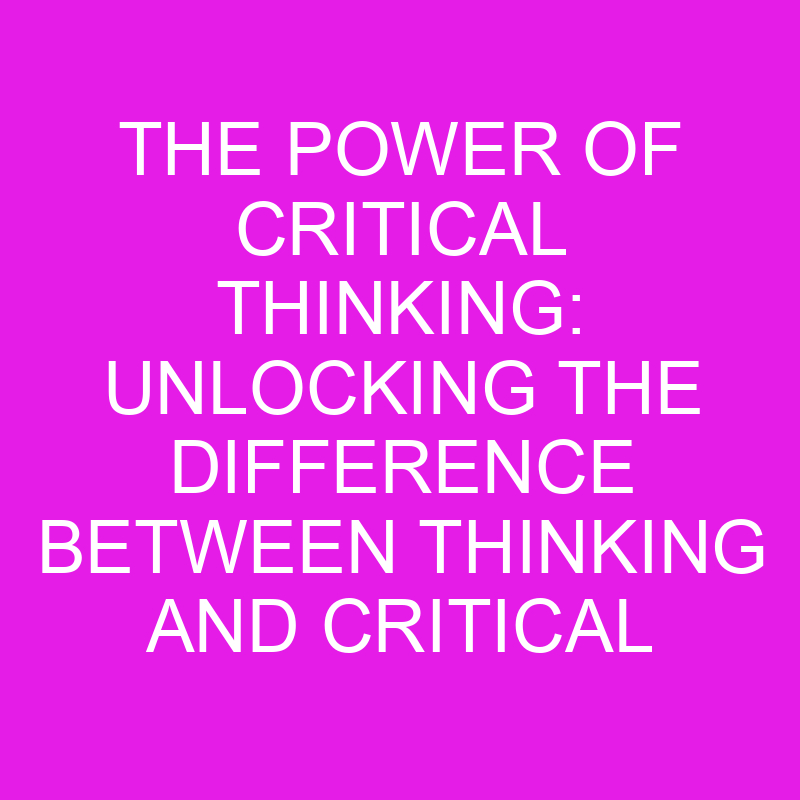 the power of critical thinking unlocking the difference between thinking and critical thinking 11932