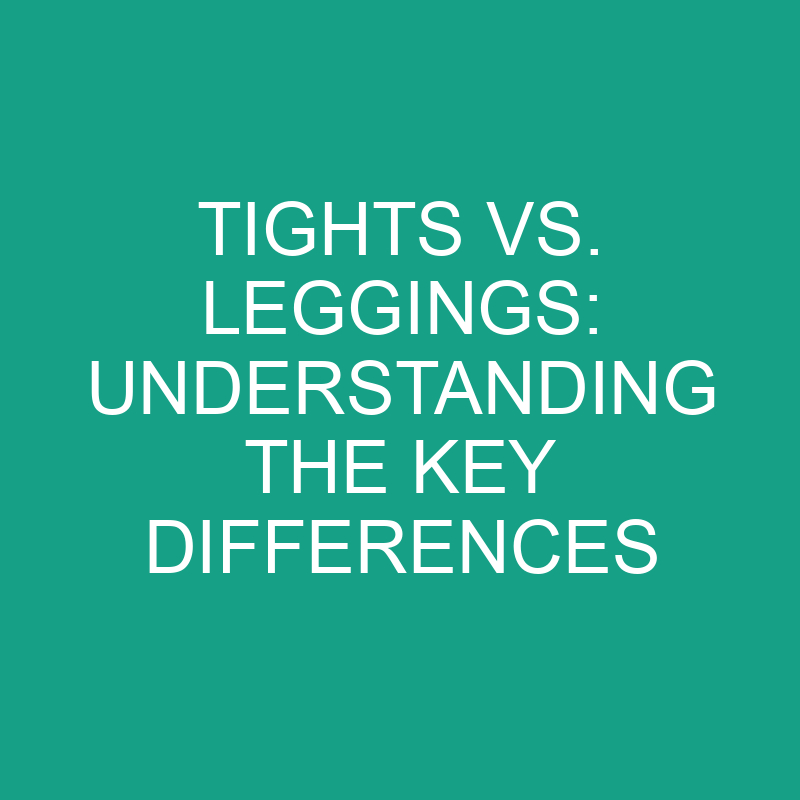 tights vs leggings understanding the key differences 8218