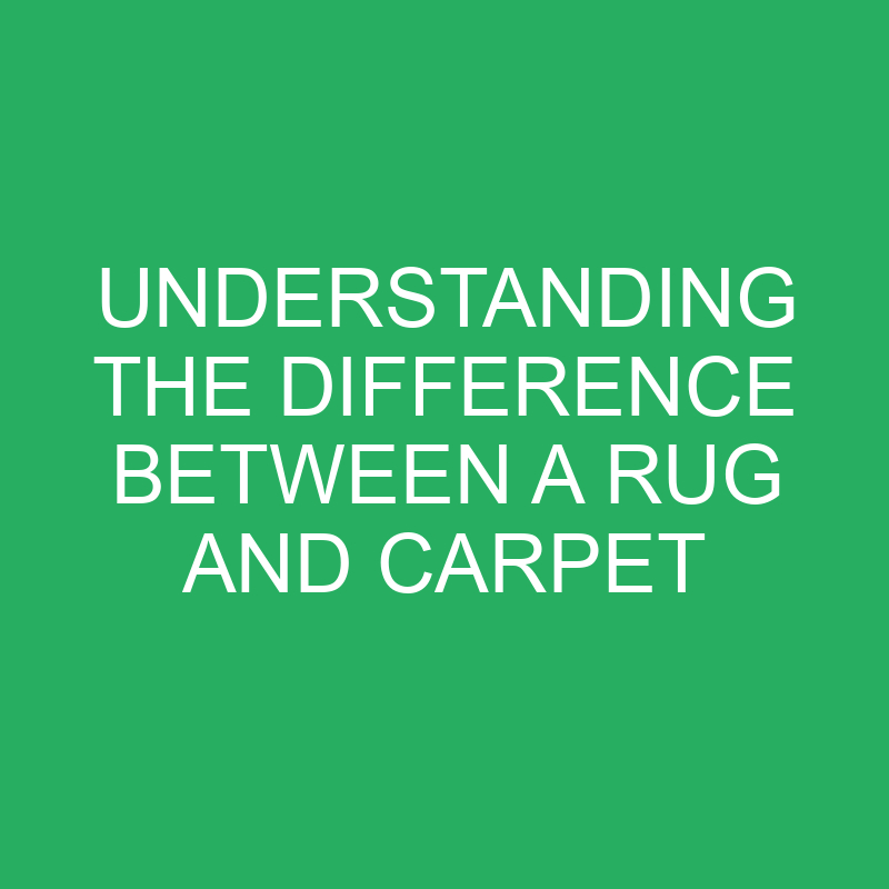 understanding the difference between a rug and carpet 12124