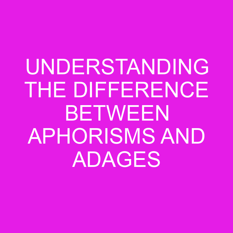 understanding the difference between aphorisms and adages 10773