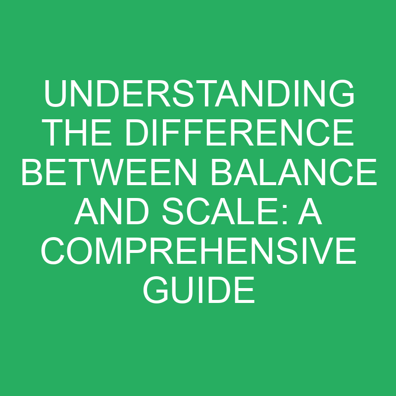 understanding the difference between balance and scale a comprehensive guide 12185