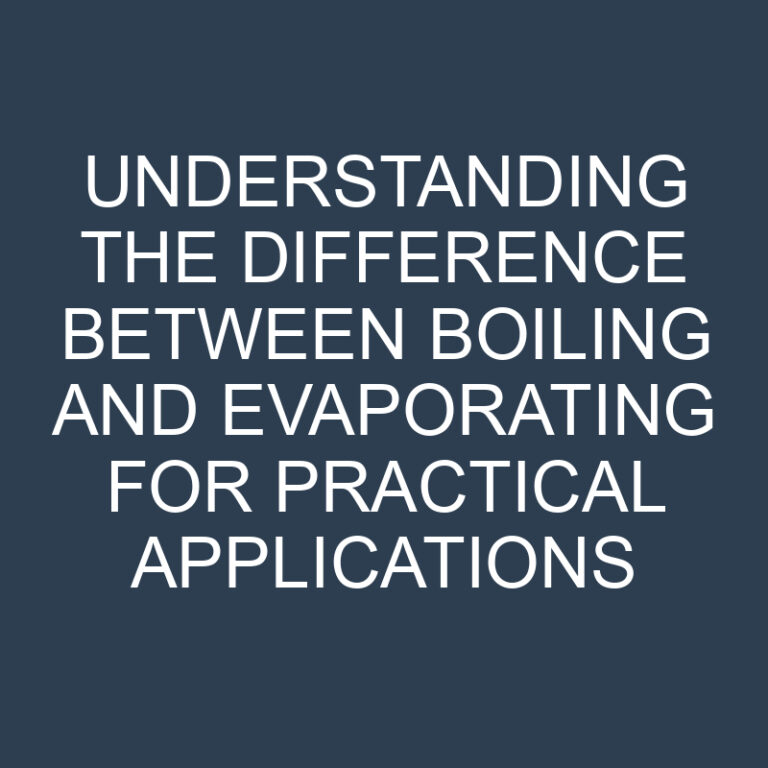 Difference Between Boiling and Evaporating for Practical Applications