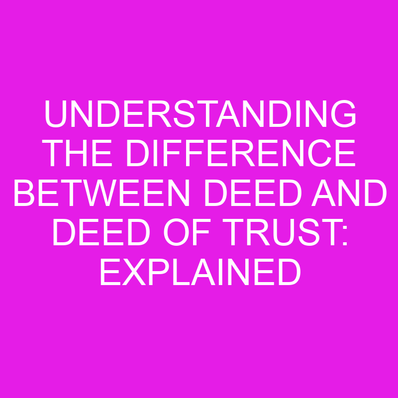 understanding the difference between deed and deed of trust