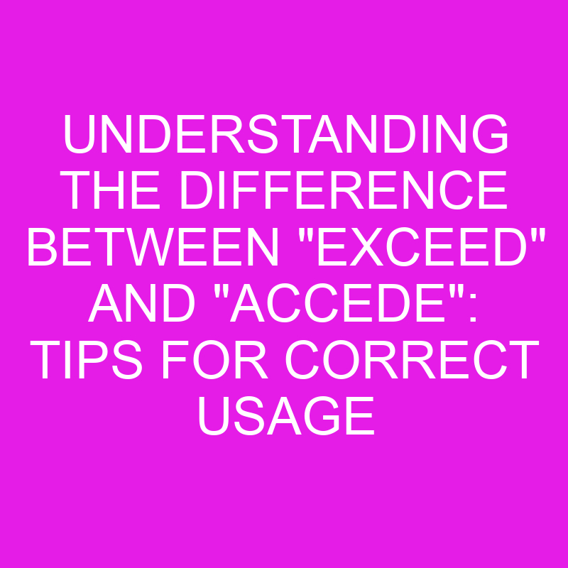 understanding the difference between exceed and accede tips for correct usage 10677