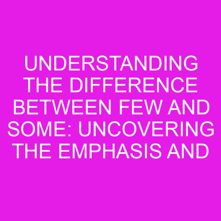 Understanding the Difference Between Few and Some: Uncovering the Emphasis and Implications