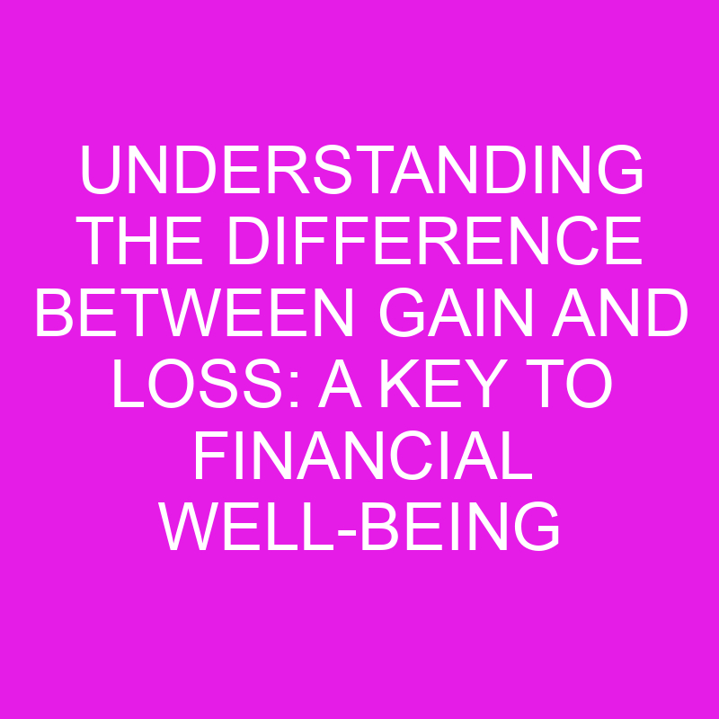 understanding the difference between gain and loss a key to financial well being 10726