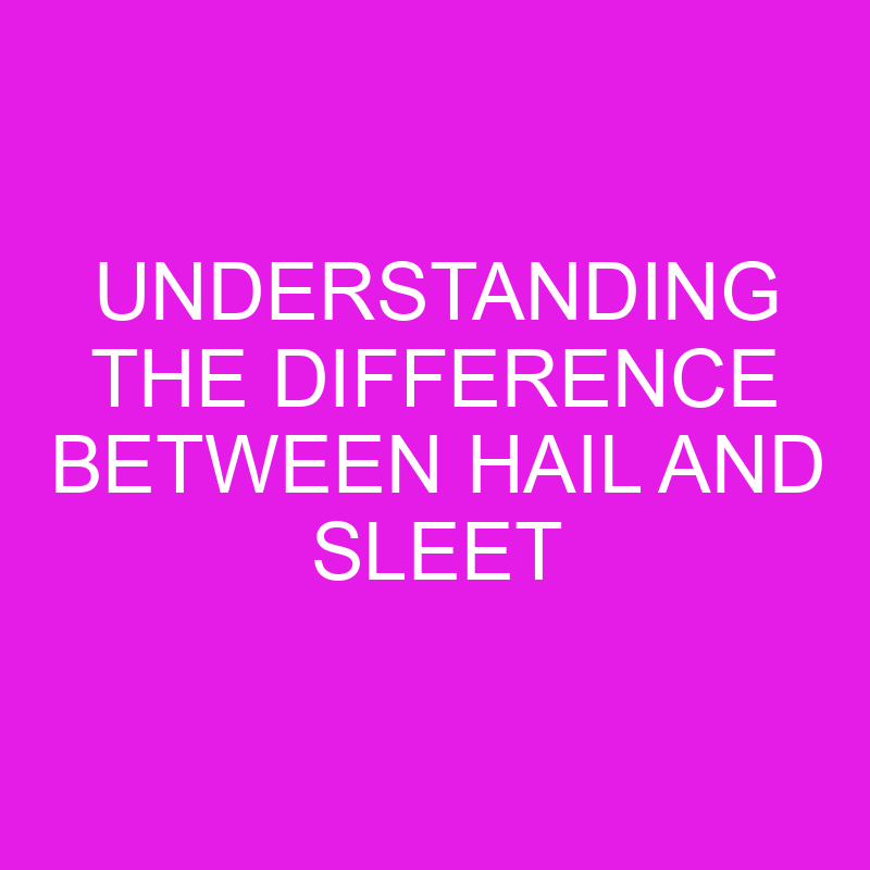 understanding the difference between hail and sleet 11982