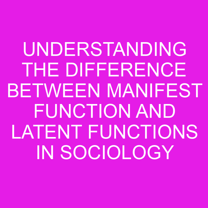 understanding the difference between manifest function and latent functions in sociology 10661