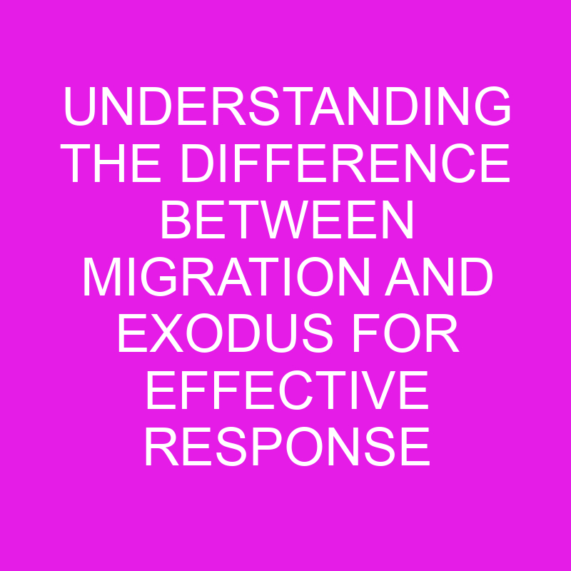 understanding the difference between migration and exodus for effective response 11896