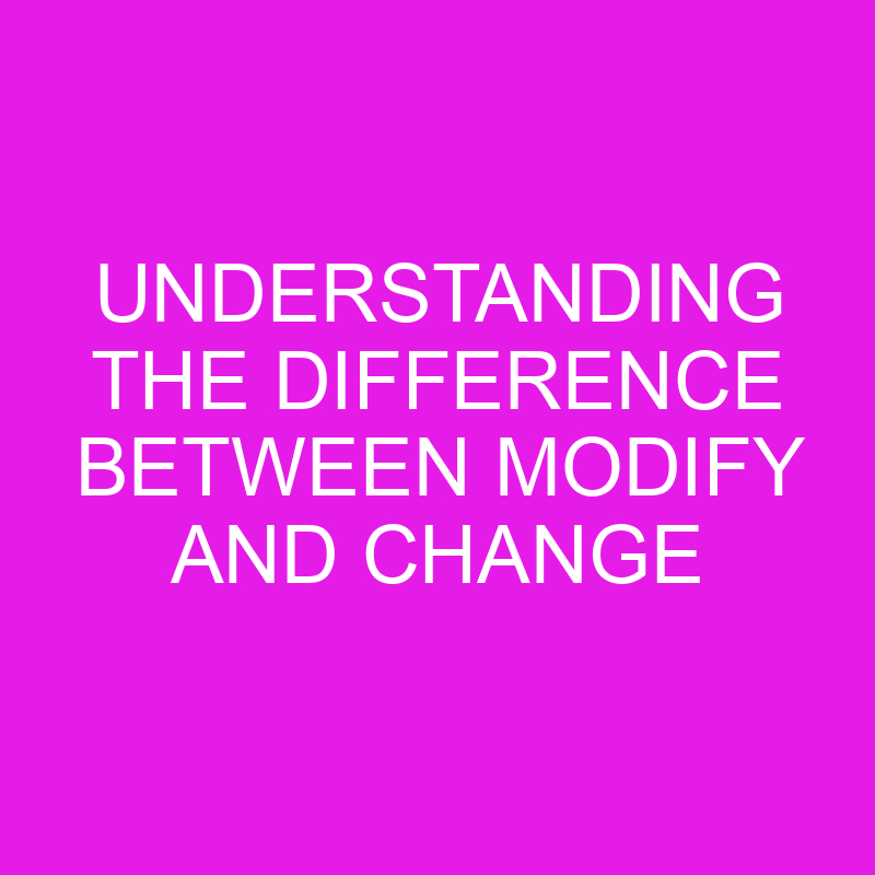 understanding the difference between modify and change 10537