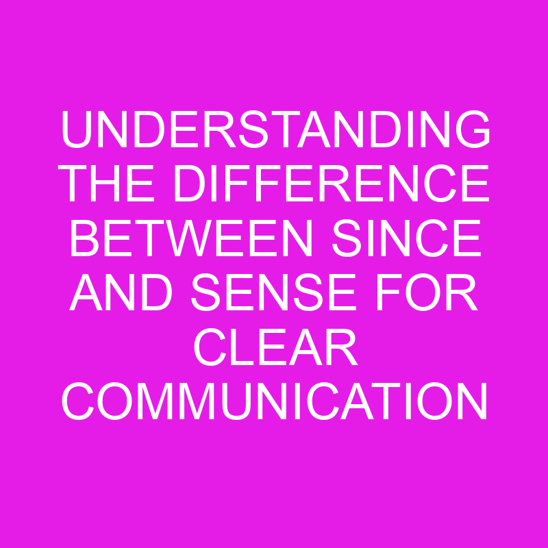 understanding the difference between since and sense for clear communication 10423