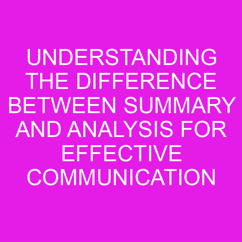 understanding the difference between summary and analysis for effective communication 10784