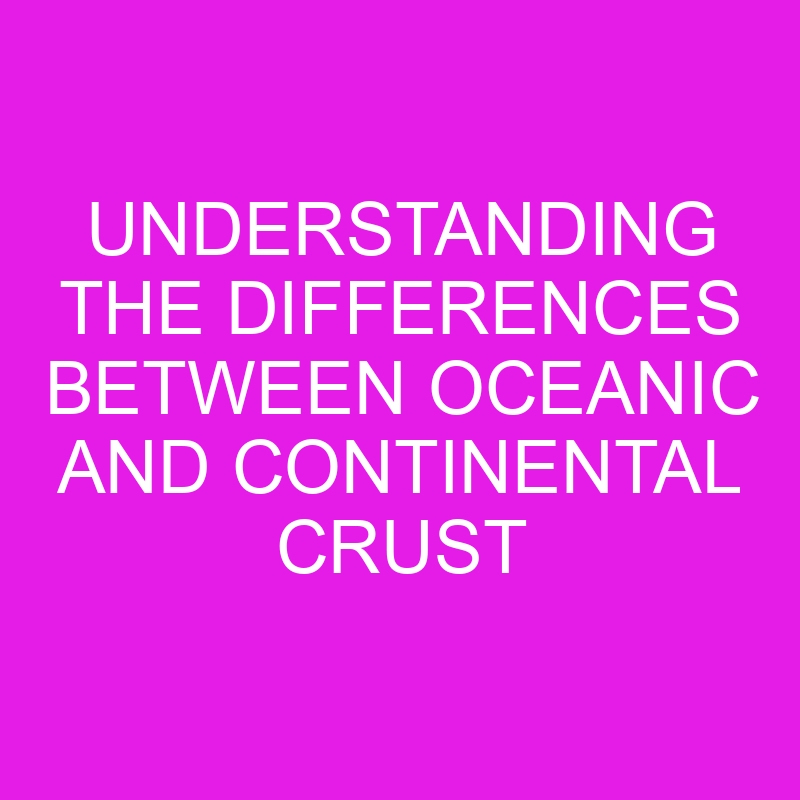 Understanding the Differences Between Oceanic and Continental Crust 1 understanding the differences between oceanic and continental crust 11975