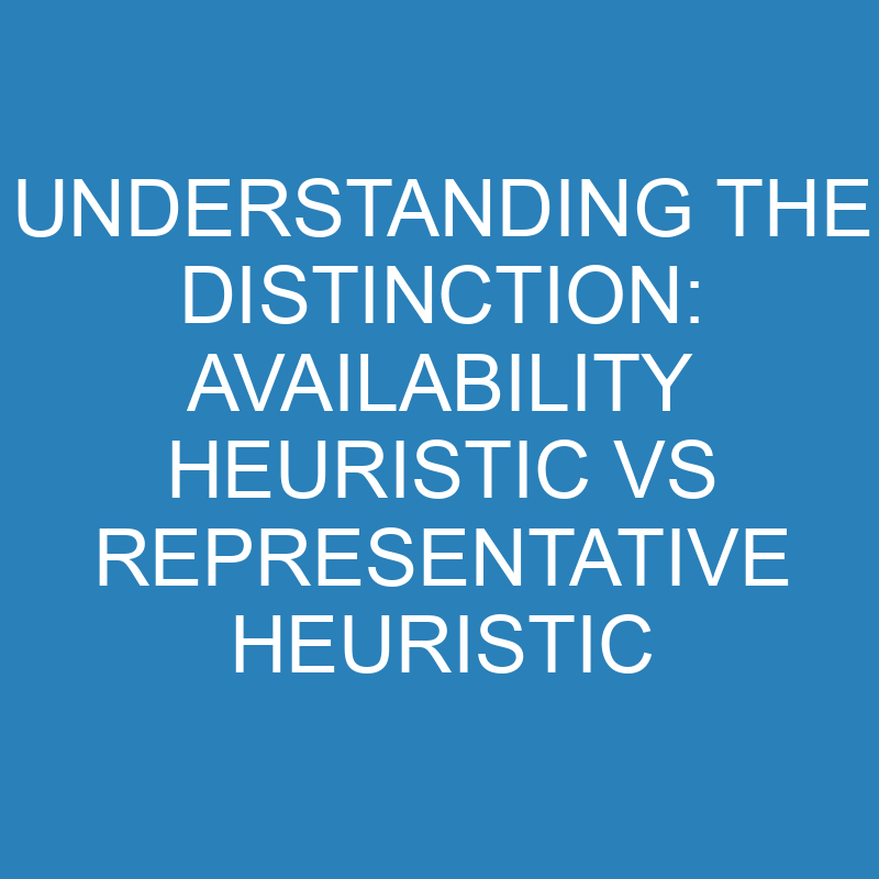 understanding the distinction availability heuristic vs representative heuristic 13819 1