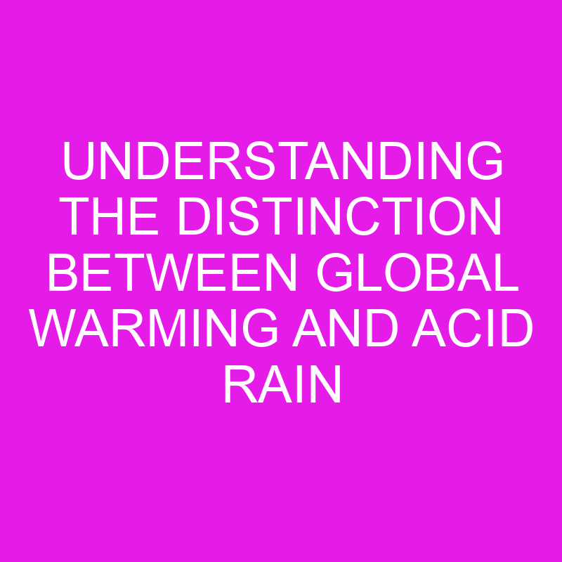 understanding the distinction between global warming and acid rain 11897