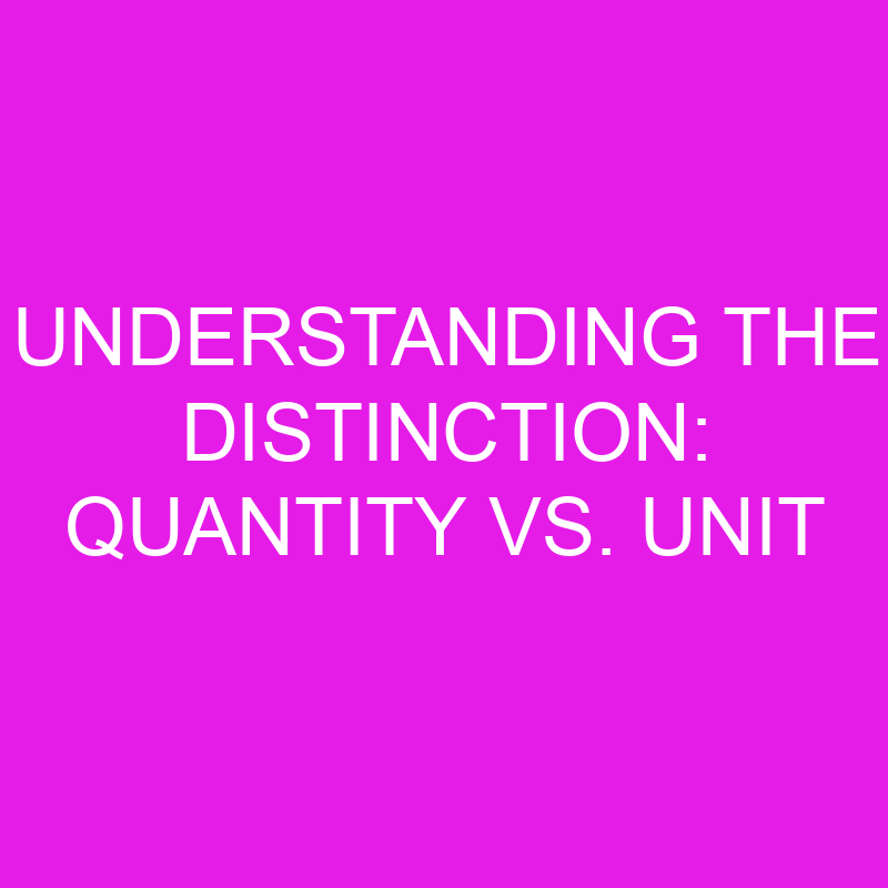 understanding the distinction quantity vs unit 10632