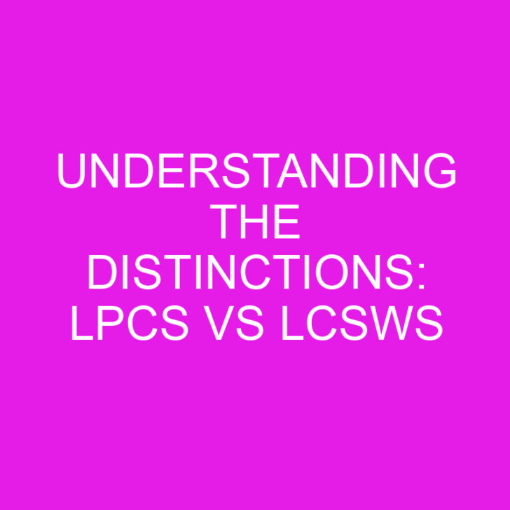 Understanding the Distinctions: LPCs vs LCSWs