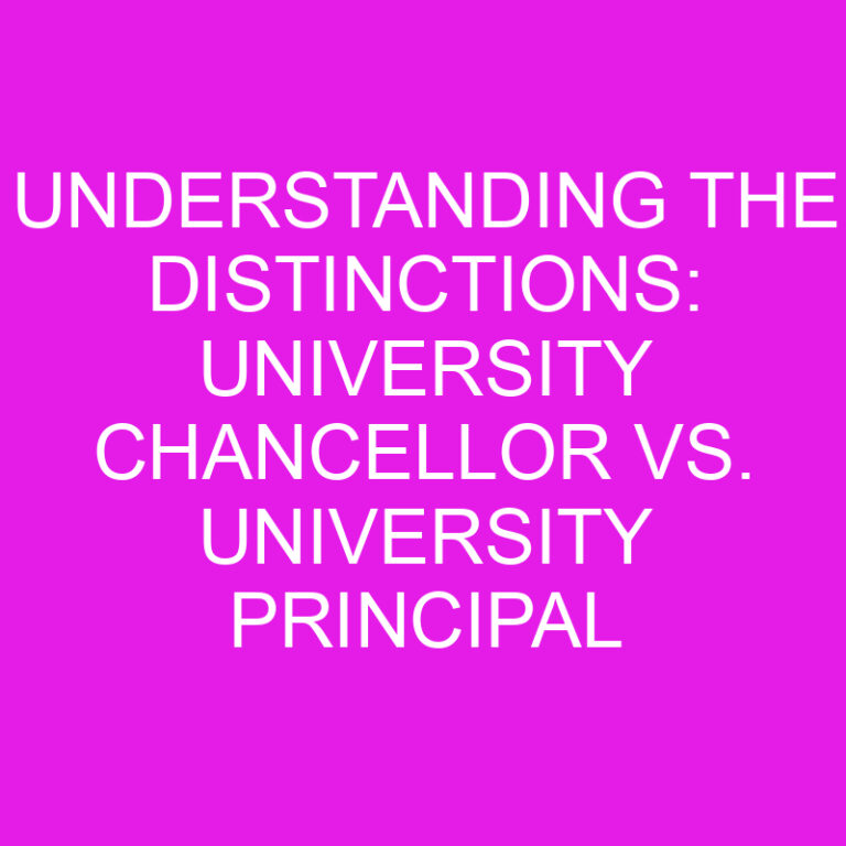 Understanding the Distinctions: University Chancellor vs. University Principal