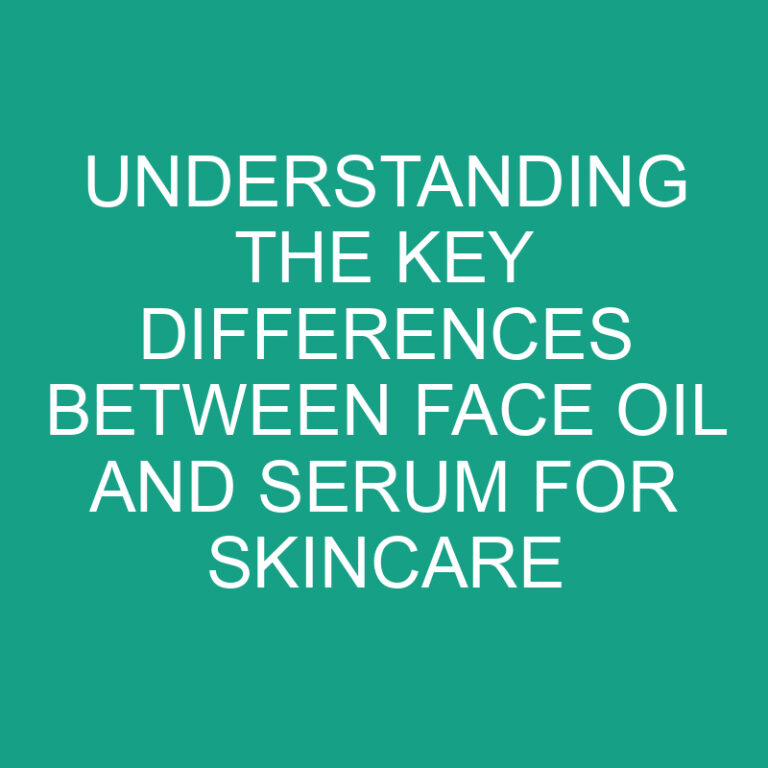 Understanding the Key Differences Between Face Oil and Serum for Skincare