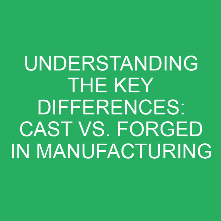 Understanding the Key Differences: Cast vs. Forged in Manufacturing