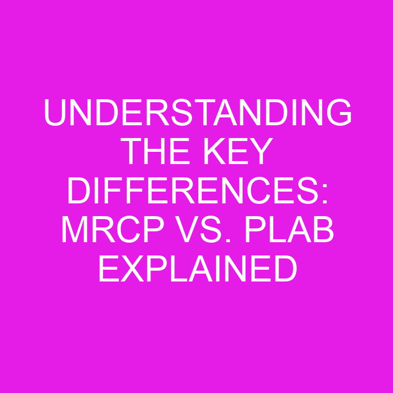 Understanding the Key Differences: MRCP vs. PLAB Explained 1 understanding the key differences mrcp vs plab
