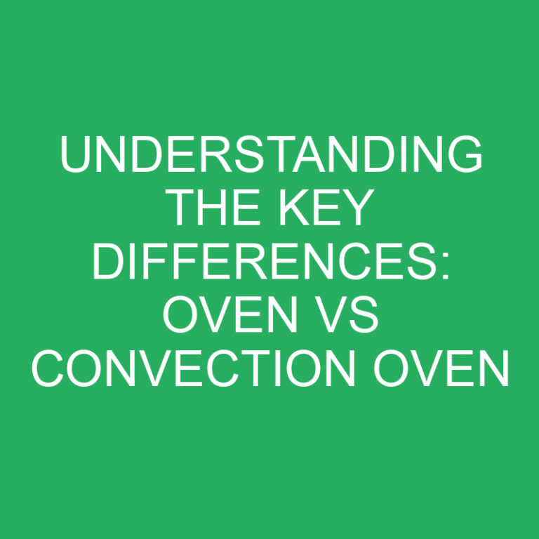 Understanding the Key Differences: Oven vs Convection Oven